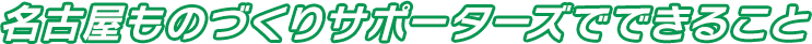 名古屋ものづくりサポーターズでできること