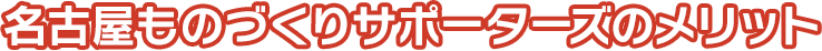 名古屋ものづくりサポーターズのメリット